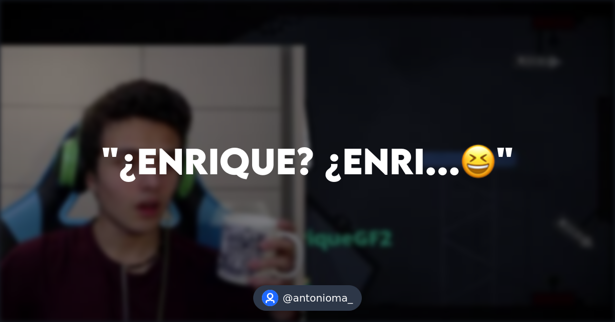 ¿Enrique? ¿Enri...😆