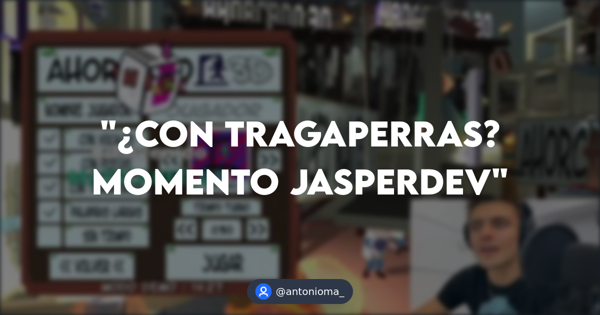 ¿Con tragaperras? Momento jasperdev